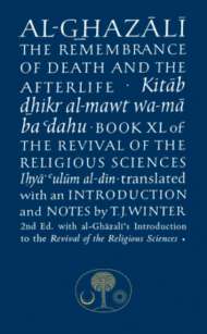 Al-Ghazali The Remembrance of Death and the Afterlife: Book XL of The Revival of the Religious Sciences