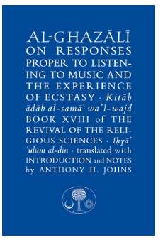 Al-Ghazali on Responses Proper to Listening to Music and the Experience of Ecstasy: Book XXVIII of The Revival of the Religious Sciences