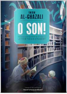 O Son! Timeless Advice from al-Ghazali’s Letter to his Student